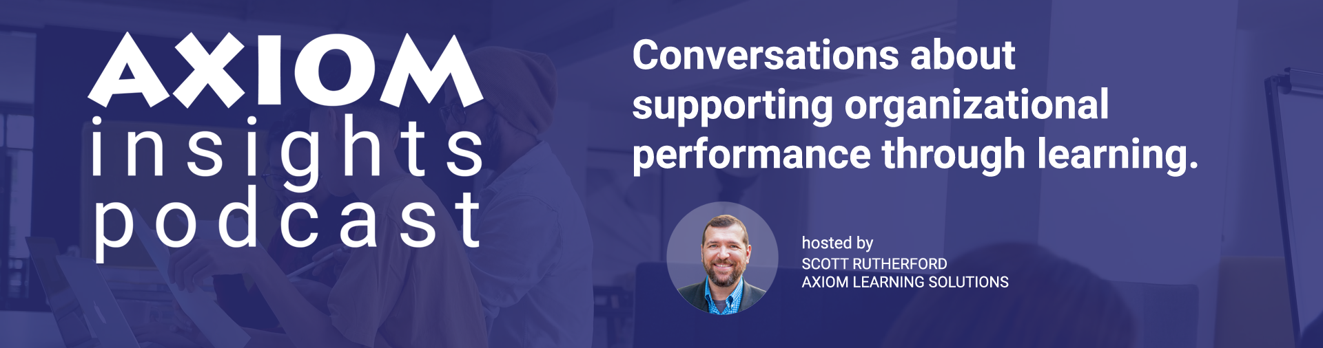 AXIOM Insights Podcast - Conversations about supporting organizational performance through learning