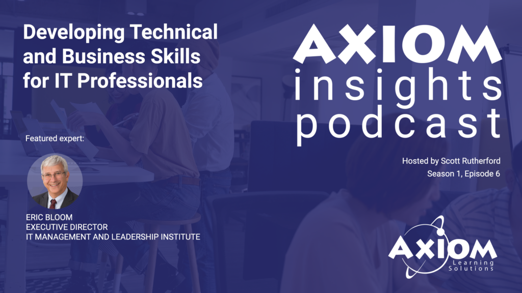 Developing Technical and Business Skills for IT Professionals - AXIOM Insights Podcast